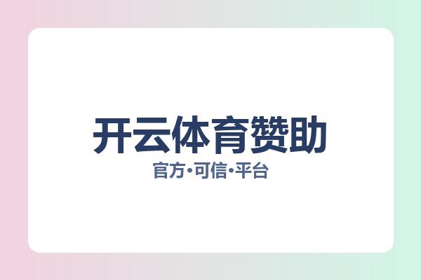 开云体育赞助相关进展体育合作：核心事件与影响分析